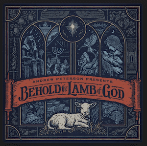 make holiday traditions with Behold the lamb of god by Andrew Peterson and friends 