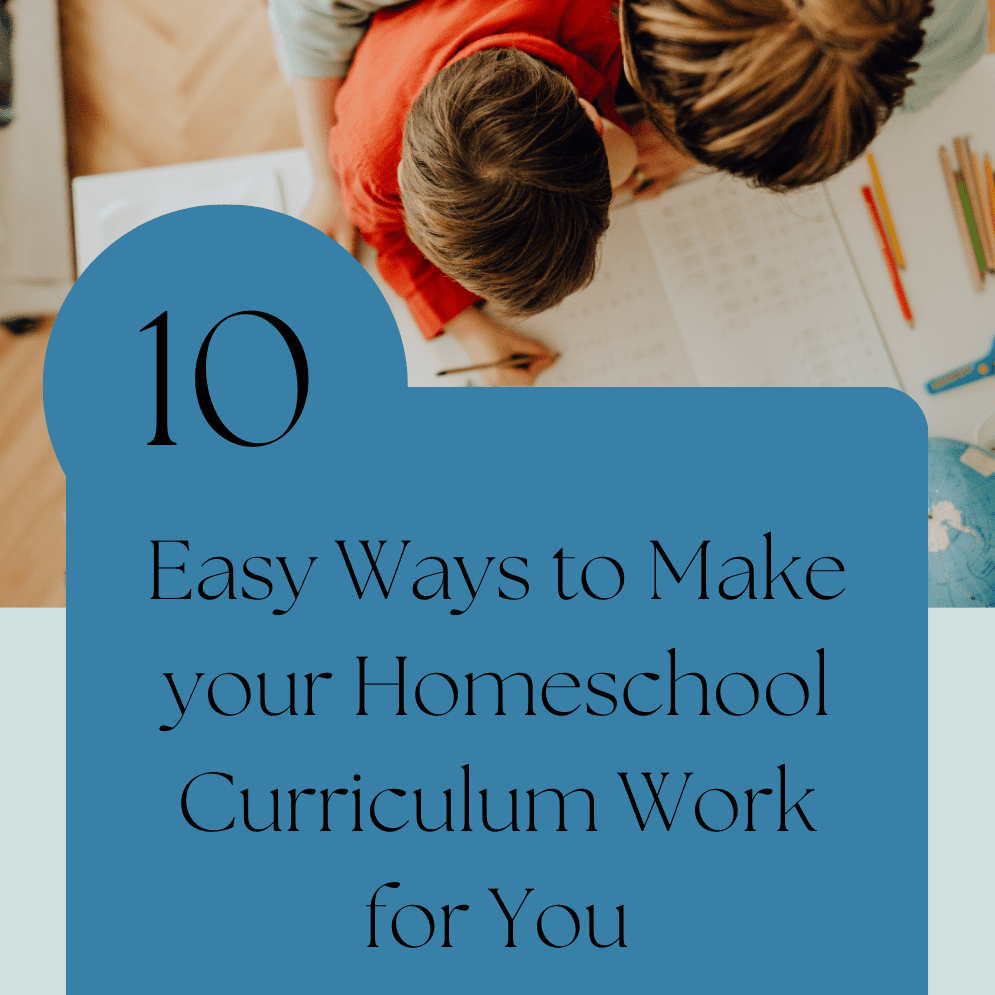 10 easy ways to make your homeschool curriculum work for you