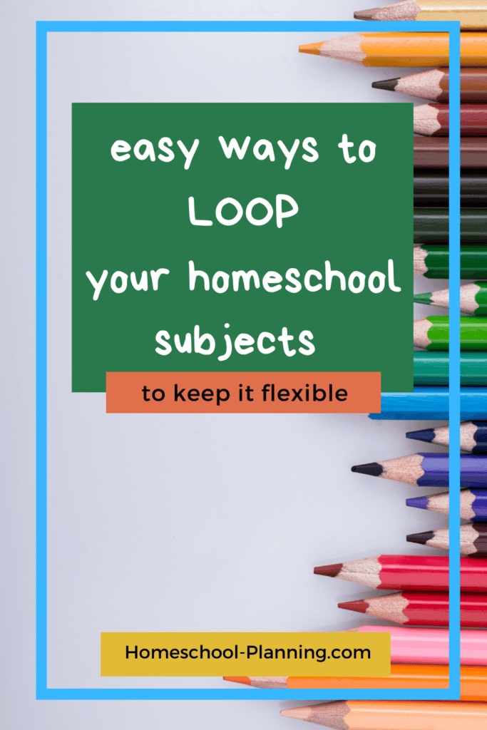 easy ways to loop your homeschool subjects to keep it flexible pin image